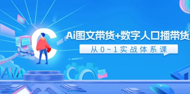 Ai 图文带货+数字人口播带货，从0~1实战体系课（43节）_网创掘金
