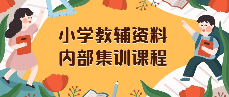 小学教辅资料，内部集训保姆级教程。私域一单收益29-129（教程+资料）_网创掘金