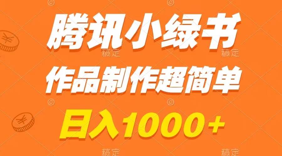 腾讯小绿书掘金，日入1000+，作品制作超简单，小白也能学会_网创掘金