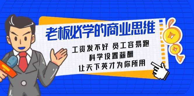 老板必学课：工资 发不好  员工 容易跑，科学设置薪酬 让天下英才为你所用_网创掘金