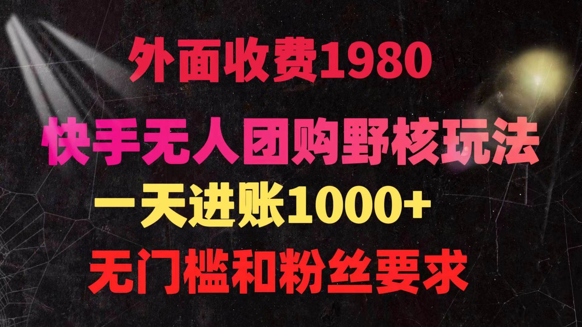 快手无人团购带货野核玩法，一天4位数 无任何门槛_网创掘金