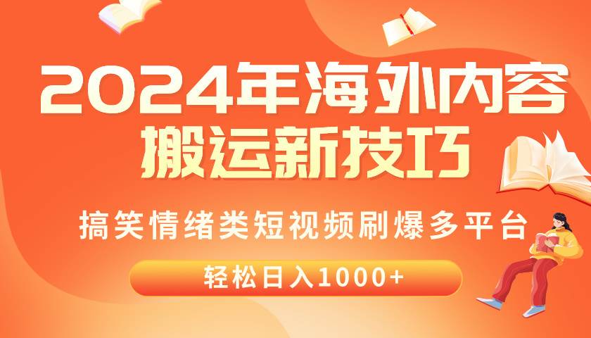 2024年海外内容搬运技巧，搞笑情绪类短视频刷爆多平台，轻松日入千元_网创掘金