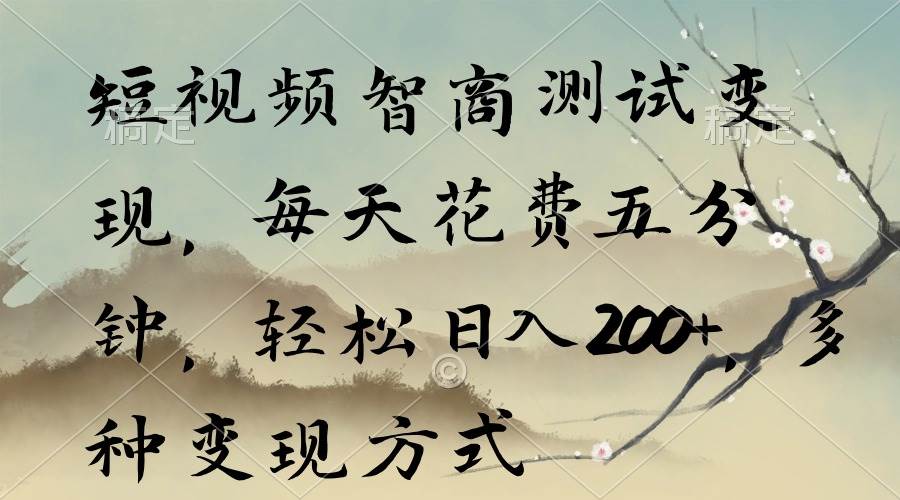 短视频智商测试变现，每天花费五分钟，轻松日入200+，多种变现方式_网创掘金
