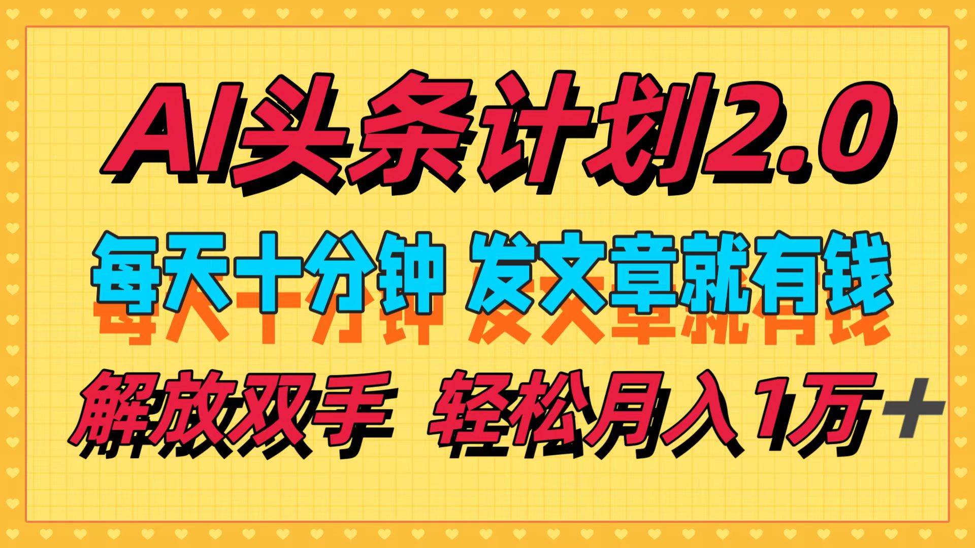 AI头条计划2.0，每天十分钟，发文章就有钱，小白轻松月入1w＋_网创掘金