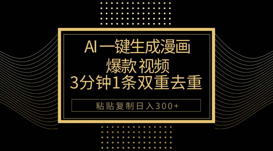 AI一键生成爆款漫画视频，3分钟1条双重去重100%过原创，粘贴复制日入500+_网创掘金