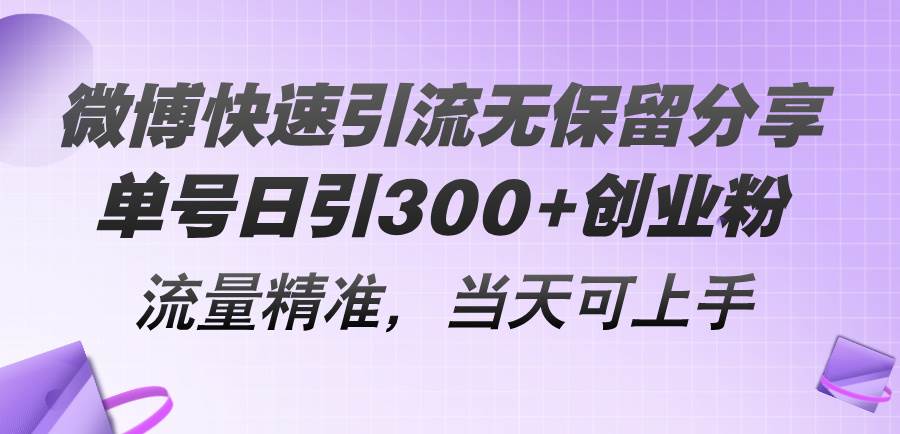 微博快速引流无保留分享，单号日引300+创业粉，流量精准，当天可上手_网创掘金