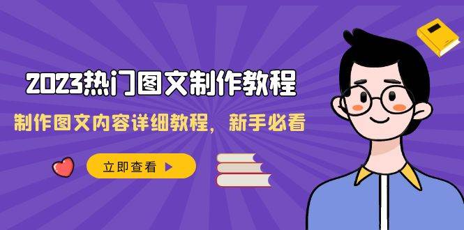 2023热门图文-制作教程，制作图文内容详细教程，新手必看（30节课）_网创掘金