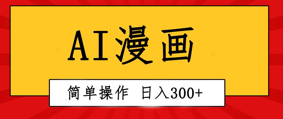 创意无限！AI一键生成漫画视频，每天轻松收入300+，粘贴复制简单操作！_网创掘金