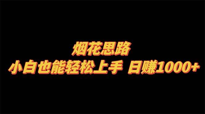 烟花思路，小白也能轻松上手，日赚1000+_网创掘金
