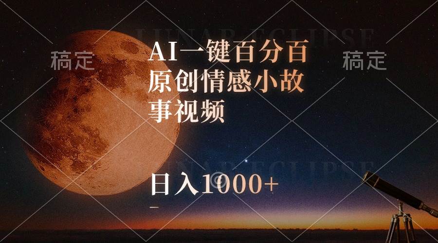 AI一键百分百原创情感小故事视频，视频号最顶赛道，日入1000+_网创掘金