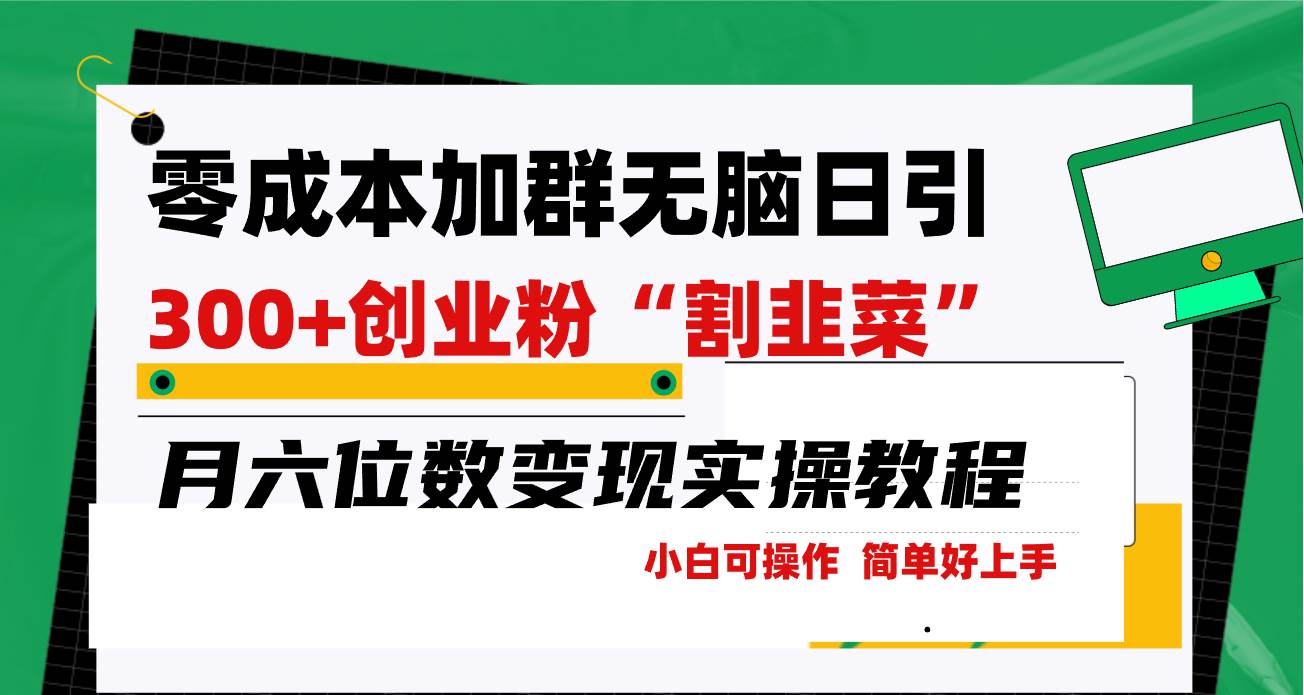 零成本加群日引300+创业粉割韭菜月六位数变现，简单无好上手！_网创掘金
