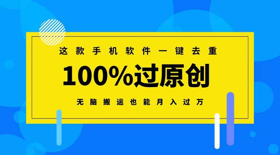 这款手机软件一键去重，100%过原创 无脑搬运也能月入过万_网创掘金