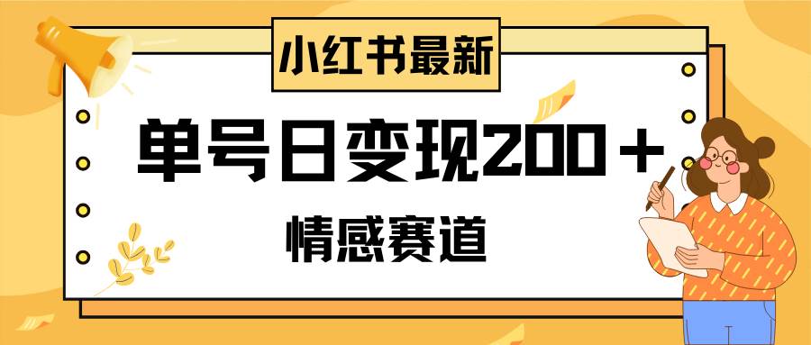 小红书情感赛道最新玩法，2分钟一条原创作品，单号日变现200＋可批量可矩阵_网创掘金