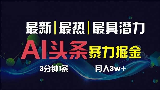 AI撸头条3天必起号，超简单3分钟1条，一键多渠道分发，复制粘贴保守月入1W+_网创掘金