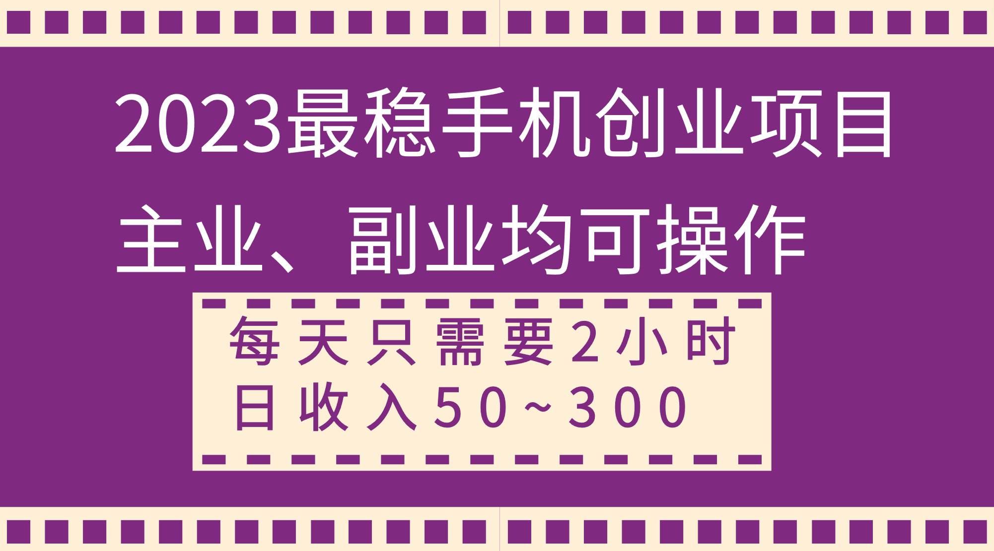 2023最稳手机创业项目，主业、副业均可操作，每天只需2小时，日收入50~300+_网创掘金
