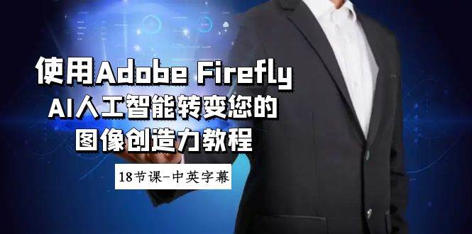 使用Adobe Firefly AI人工智能转变您的图像创造力教程-18节课-中英字幕_网创掘金