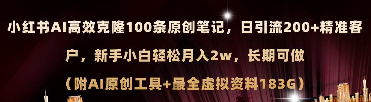 小红书AI高效克隆100原创爆款笔记，日引流200+，轻松月入2w+，长期可做…_网创掘金