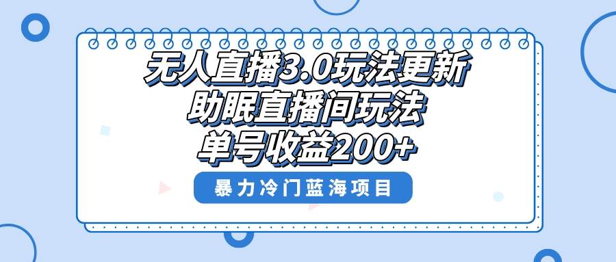 无人直播3.0玩法更新，助眠直播间项目，单号收益200+，暴力冷门蓝海项目！_网创掘金