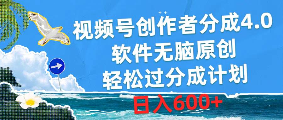 视频号创作者分成4.0，软件无脑原创，轻松过分成计划，日入600+_网创掘金