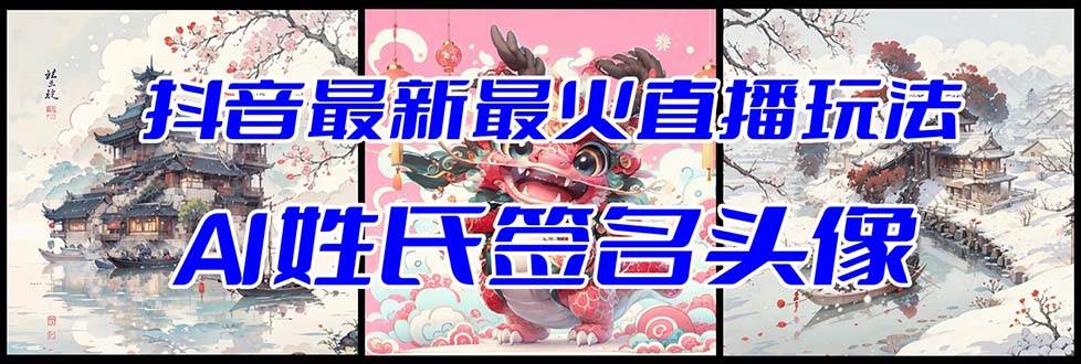 抖音最新最火Ai姓氏签名头像直播玩法（含开播视频教程+头像AI自动生成软件)_网创掘金