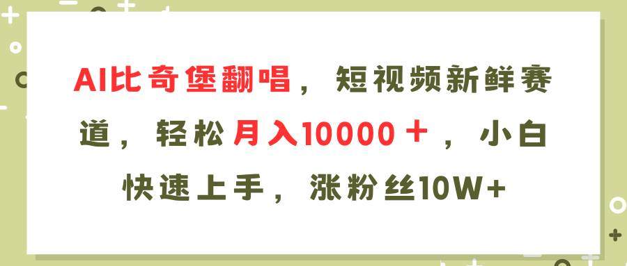 AI比奇堡翻唱歌曲，短视频新鲜赛道，轻松月入10000＋，小白快速上手，…_网创掘金