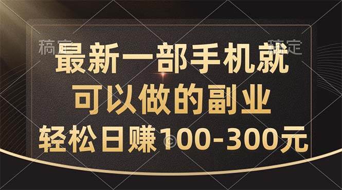 最新一部手机就可以做的副业，轻松日赚100-300元_网创掘金