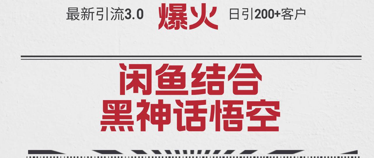 最新引流3.0闲鱼结合《黑神话悟空》单日引流200+客户，抓住热点，实现…_网创掘金
