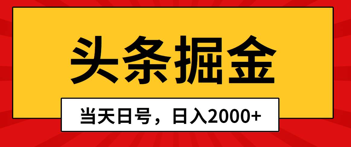 头条掘金，当天起号，第二天见收益，日入2000+_网创掘金