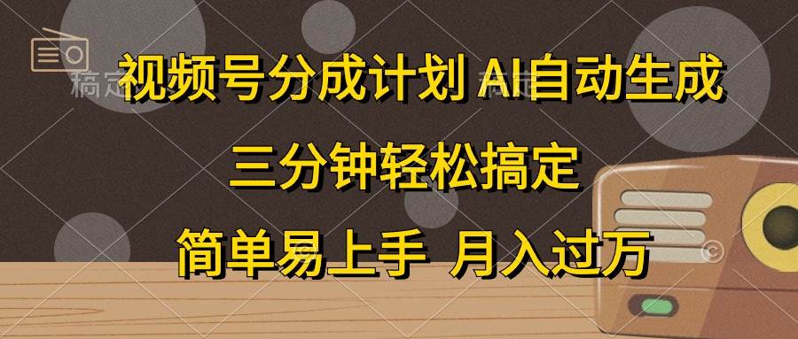 视频号分成计划，AI自动生成，条条爆流，三分钟轻松搞定，简单易上手，…_网创掘金