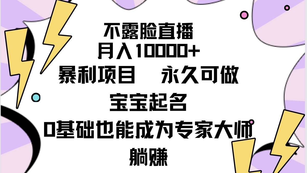 不露脸直播，月入10000+暴利项目，永久可做，宝宝起名（详细教程+软件）_网创掘金