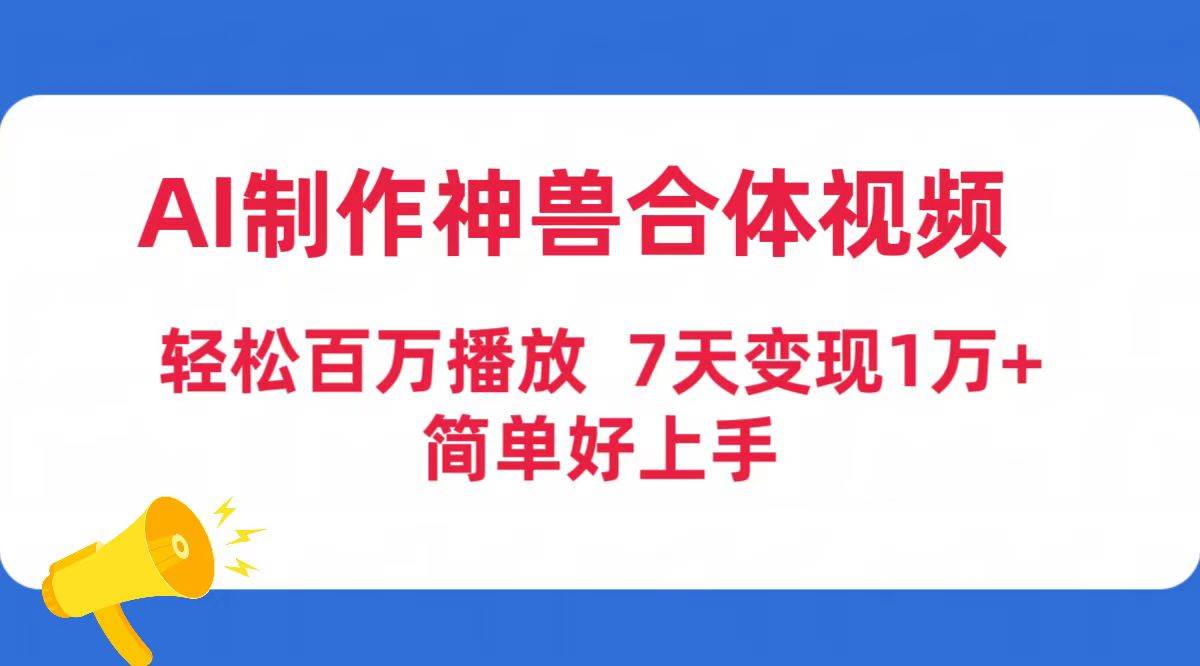 AI制作神兽合体视频，轻松百万播放，七天变现1万+简单好上手（工具+素材）_网创掘金
