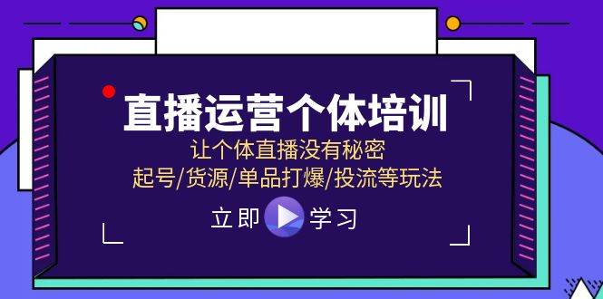 直播运营个体培训，让个体直播没有秘密，起号/货源/单品打爆/投流等玩法_网创掘金