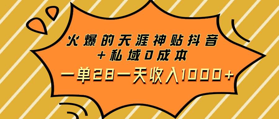 火爆的天涯神贴抖音+私域0成本一单28一天收入1000+_网创掘金