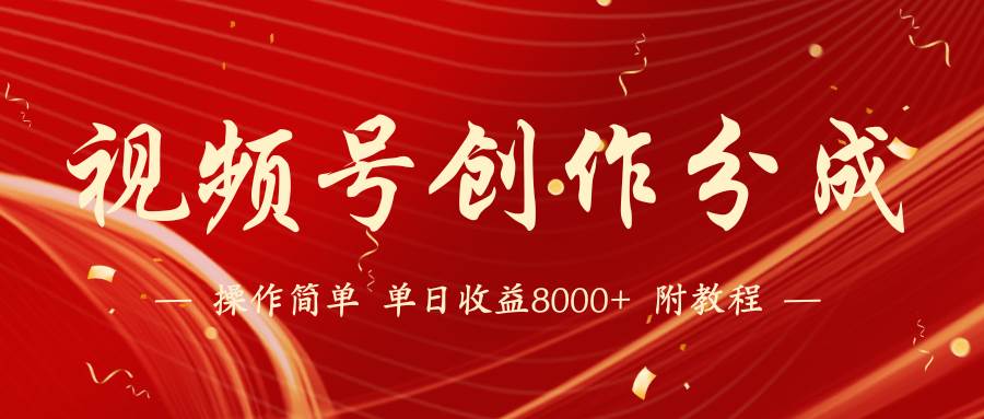 【蓝海项目】视频号创作分成计划，24年最新热门玩法，单天收益破8000+！_网创掘金