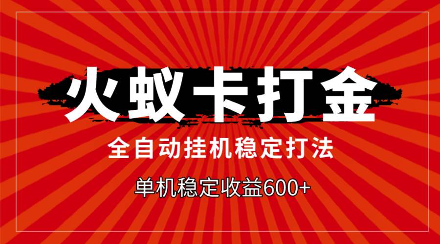火蚁卡打金，全自动稳定打法，单机收益600+_网创掘金