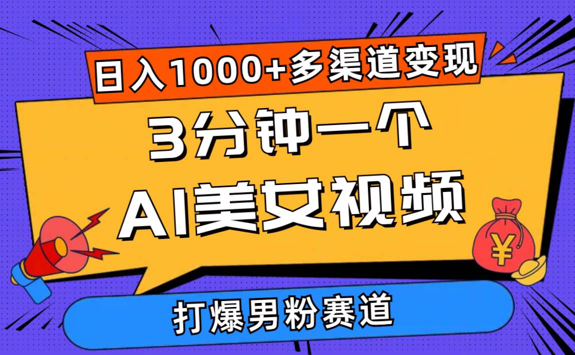 3分钟一个AI美女视频，打爆男粉流量，日入1000+多渠道变现，简单暴力，…_网创掘金