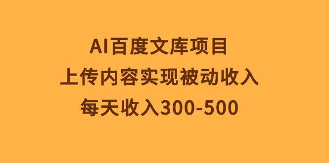 AI百度文库项目，上传内容实现被动收入，每天收入300-500_网创掘金