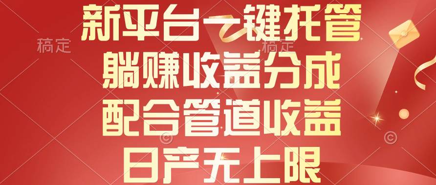新平台一键托管，躺赚收益分成，配合管道收益，日产无上限_网创掘金