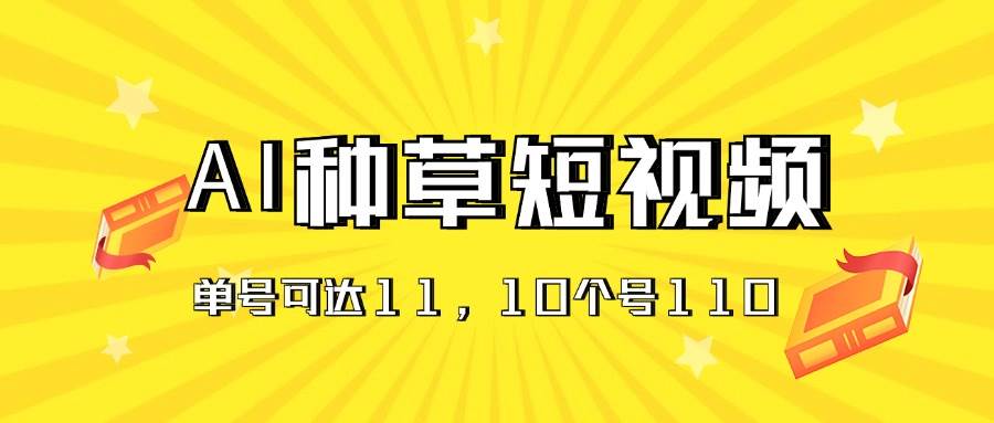 AI种草单账号日收益11元（抖音，快手，视频号），10个就是110元_网创掘金
