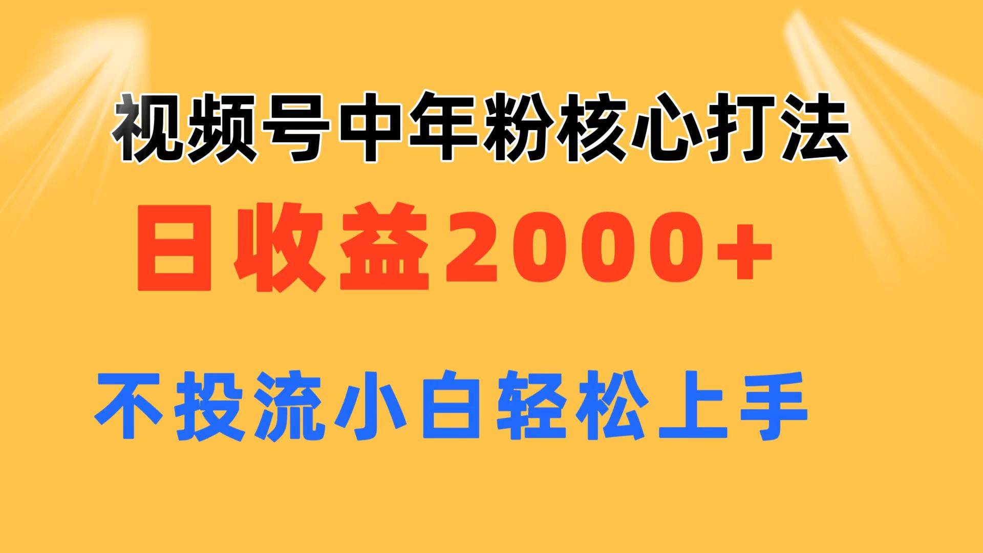 视频号中年粉核心玩法 日收益2000+ 不投流小白轻松上手_网创掘金