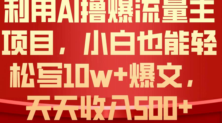 利用 AI撸爆流量主收益，小白也能轻松写10W+爆款文章，轻松日入500+_网创掘金