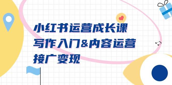 小红书运营成长课，写作入门内容运营接广变现【文档课】_网创掘金