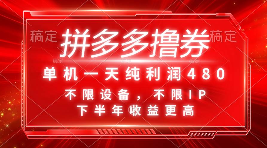 拼多多撸券，单机一天纯利润480，下半年收益更高，不限设备，不限IP。_网创掘金