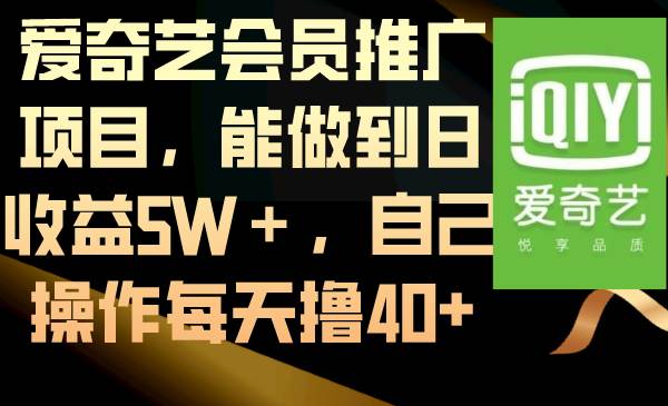 爱奇艺会员推广项目，能做到日收益5W＋，自己操作每天撸40+_网创掘金