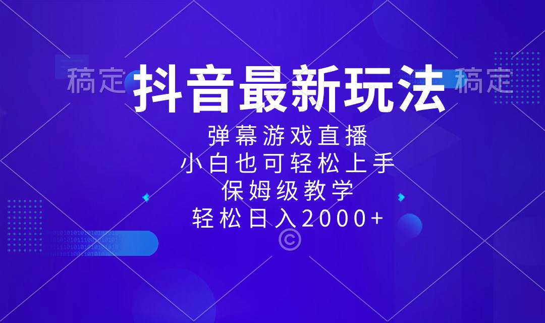 抖音最新项目，弹幕游戏直播玩法，小白也可轻松上手，保姆级教学 日入2000+_网创掘金