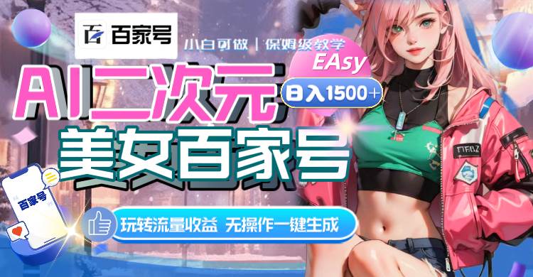 AI二次元美女百家号，日入1500+，无操作一键生成视频，玩转流量收益_网创掘金