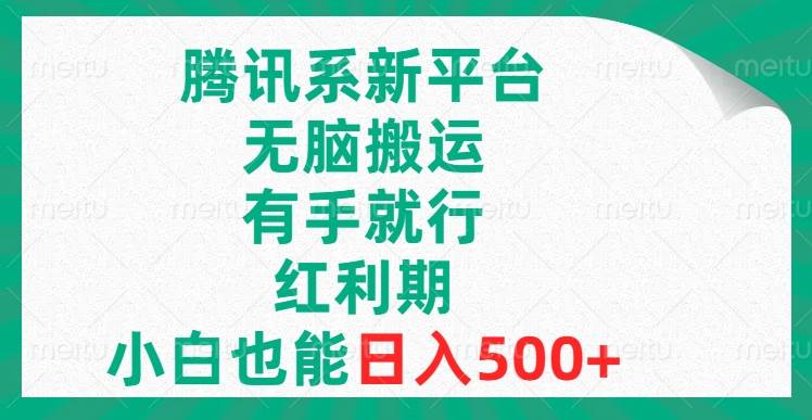 腾讯系新平台，无脑搬运，有手就行，红利期，小白也能日入500+_网创掘金