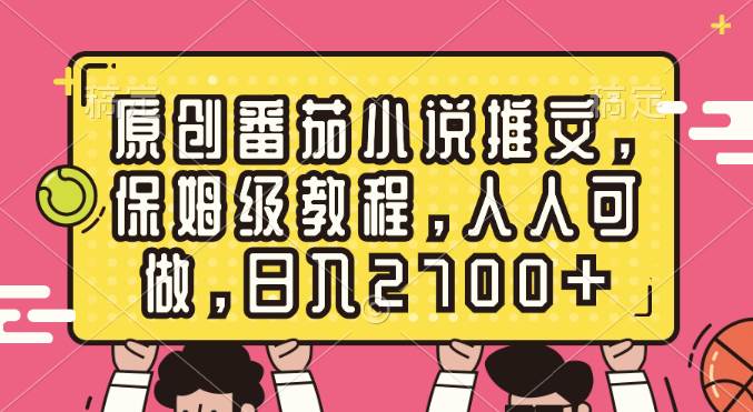 原创番茄小说推文，保姆级教程，人人可做，日入2700+_网创掘金