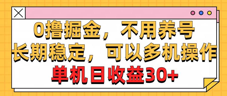 0撸掘金，不用养号，长期稳定，可以多机操作，单机日收益30+_网创掘金