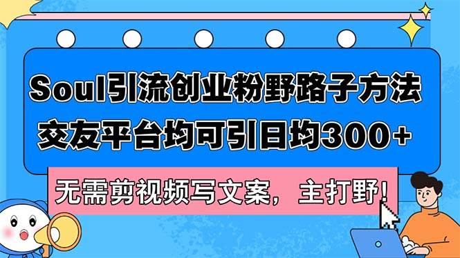 Soul引流创业粉野路子方法，交友平台均可引日均300+，无需剪视频写文案…_网创掘金